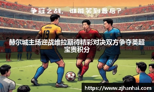 赫尔城主场迎战维拉期待精彩对决双方争夺英超宝贵积分