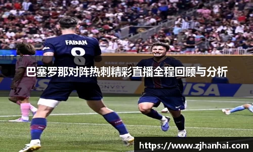 巴塞罗那对阵热刺精彩直播全程回顾与分析