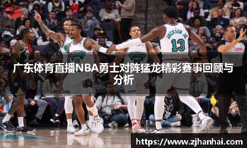 广东体育直播NBA勇士对阵猛龙精彩赛事回顾与分析